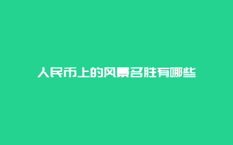 人民币上的风景名胜有哪些