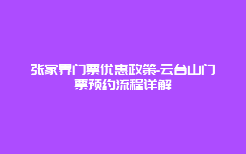 张家界门票优惠政策-云台山门票预约流程详解