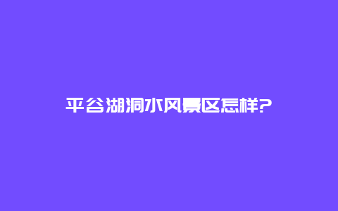 平谷湖洞水风景区怎样?