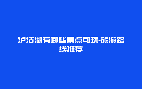 泸沽湖有哪些景点可玩-旅游路线推荐