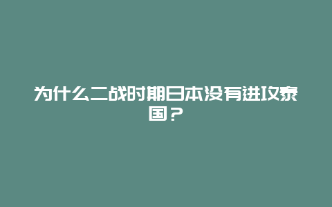 为什么二战时期日本没有进攻泰国？