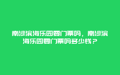 南沙滨海乐园要门票吗，南沙滨海乐园要门票吗多少钱？