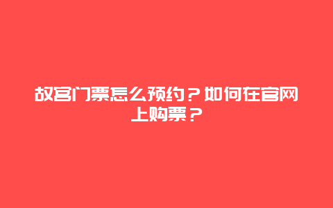 故宫门票怎么预约？如何在官网上购票？