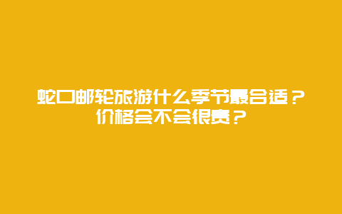 蛇口邮轮旅游什么季节最合适？价格会不会很贵？