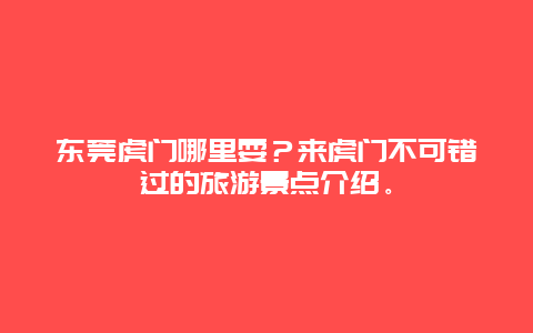 东莞虎门哪里耍？来虎门不可错过的旅游景点介绍。