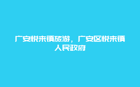 广安悦来镇旅游，广安区悦来镇人民政府