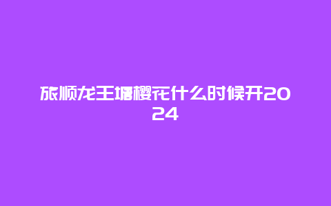 旅顺龙王塘樱花什么时候开2024