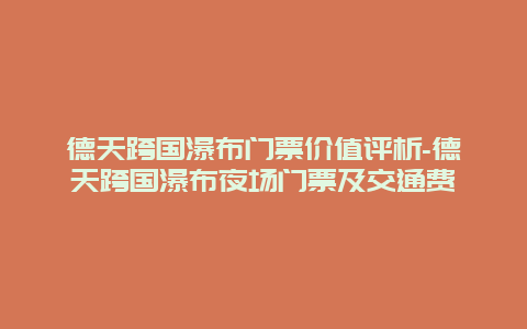 德天跨国瀑布门票价值评析-德天跨国瀑布夜场门票及交通费