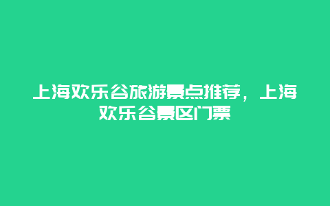 上海欢乐谷旅游景点推荐，上海欢乐谷景区门票