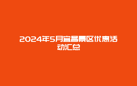 2024年5月宜昌景区优惠活动汇总