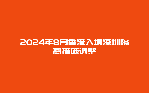 2024年8月香港入境深圳隔离措施调整