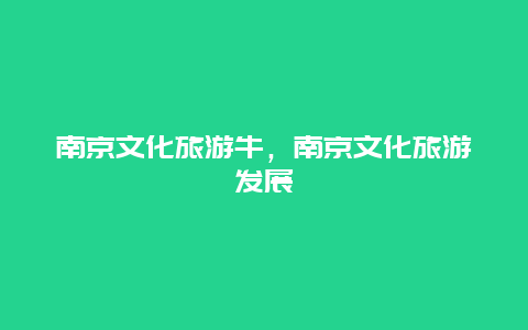 南京文化旅游牛，南京文化旅游发展