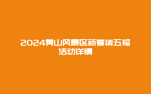 2024黄山风景区新春集五福活动详情