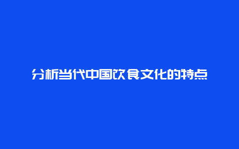 分析当代中国饮食文化的特点