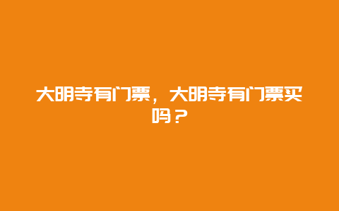 大明寺有门票，大明寺有门票买吗？