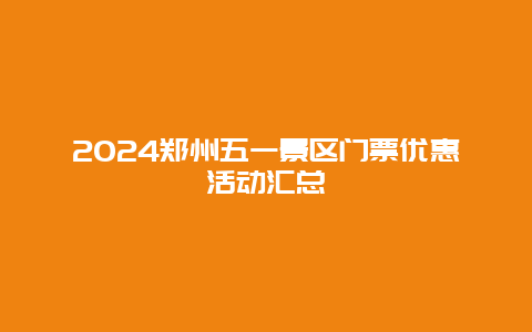 2024郑州五一景区门票优惠活动汇总