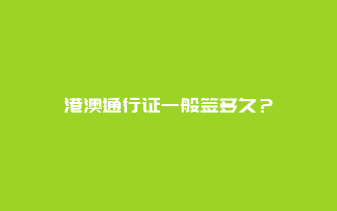 港澳通行证一般签多久？