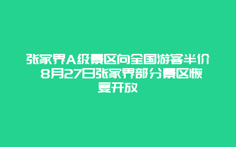 张家界A级景区向全国游客半价 8月27日张家界部分景区恢复开放