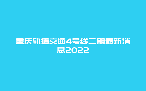 重庆轨道交通4号线二期最新消息2022