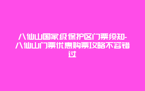 八仙山国家级保护区门票须知-八仙山门票优惠购票攻略不容错过