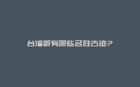 台湾都有哪些名胜古迹?