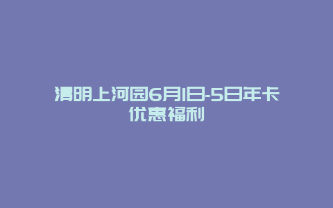 清明上河园6月1日-5日年卡优惠福利