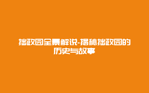 拙政园全景解说-揭秘拙政园的历史与故事