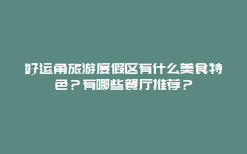 好运角旅游度假区有什么美食特色？有哪些餐厅推荐？