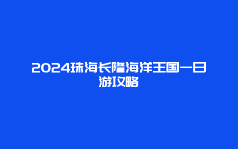 2024珠海长隆海洋王国一日游攻略