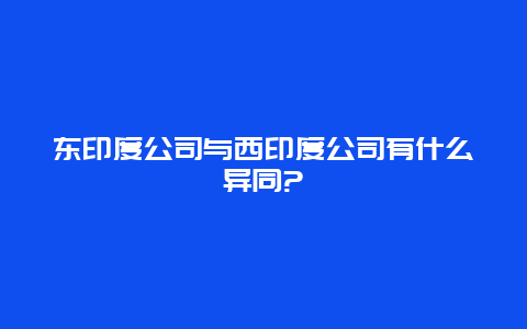 东印度公司与西印度公司有什么异同?