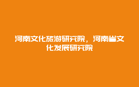 河南文化旅游研究院，河南省文化发展研究院