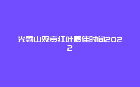 光雾山观赏红叶最佳时间2022