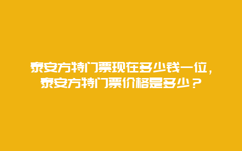 泰安方特门票现在多少钱一位，泰安方特门票价格是多少？