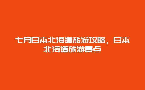 七月日本北海道旅游攻略，日本北海道旅游景点