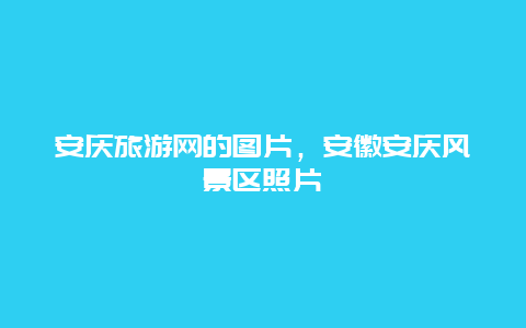 安庆旅游网的图片，安徽安庆风景区照片