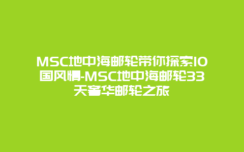 MSC地中海邮轮带你探索10国风情-MSC地中海邮轮33天奢华邮轮之旅