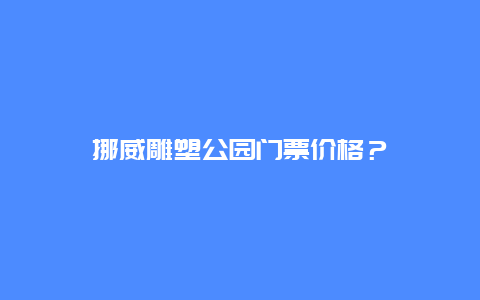 挪威雕塑公园门票价格？