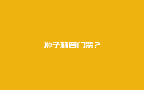 狮子林要门票？