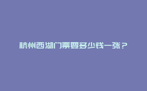 杭州西湖门票要多少钱一张？