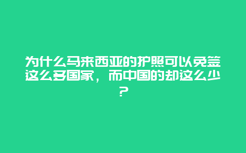 为什么马来西亚的护照可以免签这么多国家，而中国的却这么少？