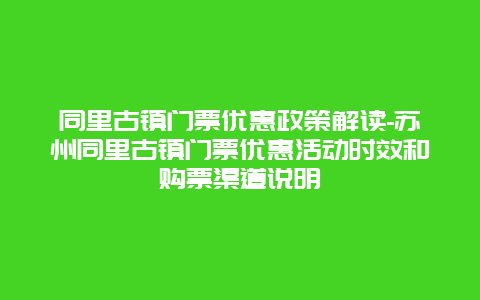 同里古镇门票优惠政策解读-苏州同里古镇门票优惠活动时效和购票渠道说明