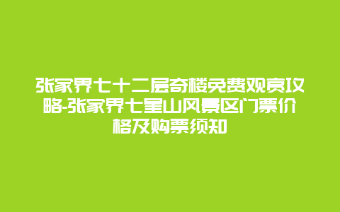 张家界七十二层奇楼免费观赏攻略-张家界七星山风景区门票价格及购票须知