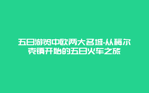 五日游览中欧两大名城-从梅尔克镇开始的五日火车之旅