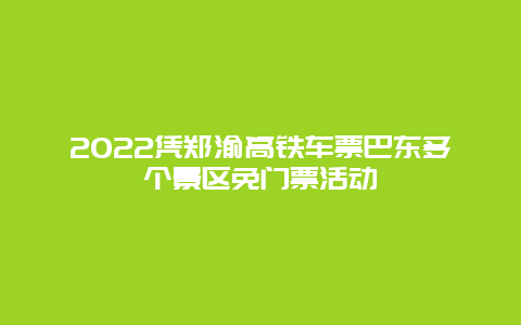 2022凭郑渝高铁车票巴东多个景区免门票活动