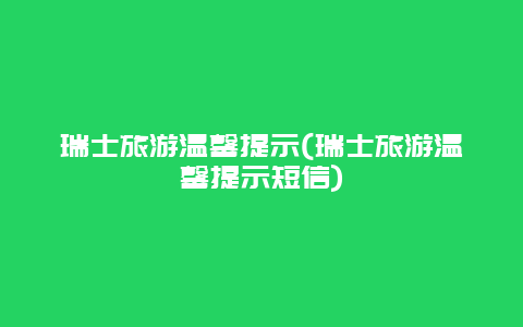 瑞士旅游温馨提示(瑞士旅游温馨提示短信)