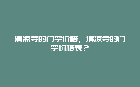 清凉寺的门票价格，清凉寺的门票价格表？