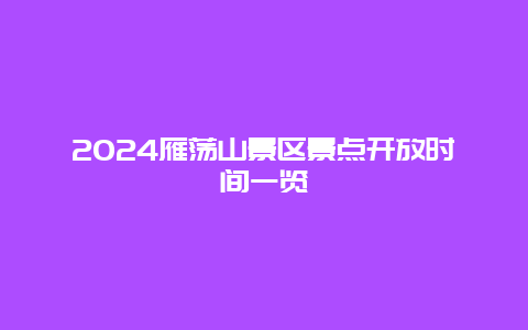 2024雁荡山景区景点开放时间一览