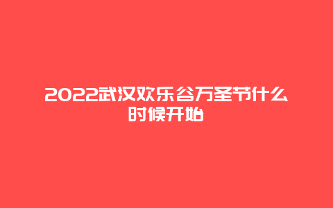 2022武汉欢乐谷万圣节什么时候开始