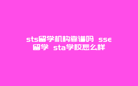 sts留学机构靠谱吗 sse留学 sta学校怎么样