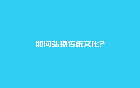 如何弘扬传统文化?